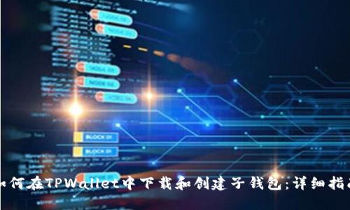 如何在TPWallet中下载和创建子钱包：详细指南