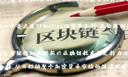 TPWallet与HCCO网络的兼容性分析

在加密货币快速发展的今天，用户越来越关注不同钱包的支持网络与其安全性、便捷性之间的关系。TPWallet作为一个多功能、用户友好的加密钱包，吸引了众多用户的关注。那么，TPWallet是否支持HCCO网络呢？让我们深入探讨这个问题。

什么是TPWallet？

TPWallet是一款功能全面的数字货币钱包，是加密货币爱好者和投资者的理想选择。该钱包不仅支持多种主流数字货币和代币的存储、管理与交易，还提供了去中心化交易（DEX）、流动性挖掘及质押等一系列服务。TPWallet因其简单易用的界面和强大的安全性，受到广大用户的青睐。

HCCO网络简介

HCCO网络是一个新兴的区块链平台，专注于提供高效、快速的交易处理能力。该网络致力于为用户提供安全、透明的金融服务，尤其是在去中心化金融（DeFi）领域。HCCO网络的设计初衷是希望打破传统金融系统的诸多缺陷，包括高交易费用和较长的交易确认时间。

TPWallet与HCCO网络的关联

根据最新的信息显示，TPWallet已经开始逐步支持HCCO网络。这意味着用户可以在TPWallet中方便地管理HCCO网络上的数字资产。对于那些在HCCO网络上进行交易和投资的用户而言，这无疑是一个利好消息，因为TPWallet提供了一个安全、便捷的环境来处理这些资产。

TPWallet支持HCCO网络的优越性

首先，TPWallet支持HCCO网络的这一举措，体现了其对新兴区块链技术的敏锐洞察力以及用户需求的快速反应。用户在体验方面将获得多重好处，包括降低交易费用、缩短确认时间、以及更高的流动性。同时，用户可以轻松进行资产管理，享受TPWallet提供的优质服务。

为什么选择TPWallet管理HCCO资产？

在管理HCCO资产时，选择TPWallet的原因有很多。首先，TPWallet支持多种加密资产，让用户不仅可以储存HCCO，还可以将其他种类的数字资产集中管理。其次，TPWallet的安全设计，使得用户的资产能得到良好的保护。借助多重签名、离线存储等技术，用户可以放心进行交易。

用户反馈与体验

众多用户表示，在TPWallet管理HCCO资产的过程中，感觉体验十分流畅。钱包界面设计简洁、易于操作，让新手也能快速上手。而用户反馈的另一个亮点是TPWallet的客服支持。无论遇到何种问题，客服团队通常能及时给予反馈与帮助，这在加密资产管理中是非常重要的。

总结与展望

TPWallet对HCCO网络的支持，标志着其在多元化资产管理方面的又一步前行。随着加密货币生态系统的不断演变，像TPWallet这样的数字钱包将继续加大对新兴区块链技术的支持力度，为更多用户带来便捷的数字资产管理方案。同时，用户在选择数字钱包时，可以更期待TPWallet在未来为HCCO网络带来的更多功能和服务。

总之，TPWallet与HCCO网络的兼容性，为用户提供了一种灵活、安全又高效的资产管理方式，未来期待更多的区块链项目能得到TPWallet的支持，从而推动整个加密货币市场的健康发展。