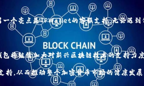 TPWallet与HCCO网络的兼容性分析

在加密货币快速发展的今天，用户越来越关注不同钱包的支持网络与其安全性、便捷性之间的关系。TPWallet作为一个多功能、用户友好的加密钱包，吸引了众多用户的关注。那么，TPWallet是否支持HCCO网络呢？让我们深入探讨这个问题。

什么是TPWallet？

TPWallet是一款功能全面的数字货币钱包，是加密货币爱好者和投资者的理想选择。该钱包不仅支持多种主流数字货币和代币的存储、管理与交易，还提供了去中心化交易（DEX）、流动性挖掘及质押等一系列服务。TPWallet因其简单易用的界面和强大的安全性，受到广大用户的青睐。

HCCO网络简介

HCCO网络是一个新兴的区块链平台，专注于提供高效、快速的交易处理能力。该网络致力于为用户提供安全、透明的金融服务，尤其是在去中心化金融（DeFi）领域。HCCO网络的设计初衷是希望打破传统金融系统的诸多缺陷，包括高交易费用和较长的交易确认时间。

TPWallet与HCCO网络的关联

根据最新的信息显示，TPWallet已经开始逐步支持HCCO网络。这意味着用户可以在TPWallet中方便地管理HCCO网络上的数字资产。对于那些在HCCO网络上进行交易和投资的用户而言，这无疑是一个利好消息，因为TPWallet提供了一个安全、便捷的环境来处理这些资产。

TPWallet支持HCCO网络的优越性

首先，TPWallet支持HCCO网络的这一举措，体现了其对新兴区块链技术的敏锐洞察力以及用户需求的快速反应。用户在体验方面将获得多重好处，包括降低交易费用、缩短确认时间、以及更高的流动性。同时，用户可以轻松进行资产管理，享受TPWallet提供的优质服务。

为什么选择TPWallet管理HCCO资产？

在管理HCCO资产时，选择TPWallet的原因有很多。首先，TPWallet支持多种加密资产，让用户不仅可以储存HCCO，还可以将其他种类的数字资产集中管理。其次，TPWallet的安全设计，使得用户的资产能得到良好的保护。借助多重签名、离线存储等技术，用户可以放心进行交易。

用户反馈与体验

众多用户表示，在TPWallet管理HCCO资产的过程中，感觉体验十分流畅。钱包界面设计简洁、易于操作，让新手也能快速上手。而用户反馈的另一个亮点是TPWallet的客服支持。无论遇到何种问题，客服团队通常能及时给予反馈与帮助，这在加密资产管理中是非常重要的。

总结与展望

TPWallet对HCCO网络的支持，标志着其在多元化资产管理方面的又一步前行。随着加密货币生态系统的不断演变，像TPWallet这样的数字钱包将继续加大对新兴区块链技术的支持力度，为更多用户带来便捷的数字资产管理方案。同时，用户在选择数字钱包时，可以更期待TPWallet在未来为HCCO网络带来的更多功能和服务。

总之，TPWallet与HCCO网络的兼容性，为用户提供了一种灵活、安全又高效的资产管理方式，未来期待更多的区块链项目能得到TPWallet的支持，从而推动整个加密货币市场的健康发展。