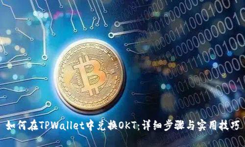 如何在TPWallet中兑换OKT：详细步骤与实用技巧