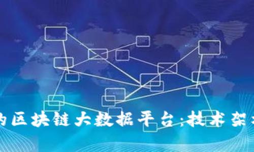 构建高效与安全的区块链大数据平台：技术架构与应用前景详析