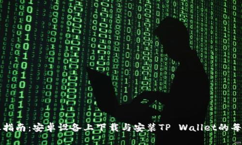 详尽指南：安卓设备上下载与安装TP Wallet的每一步