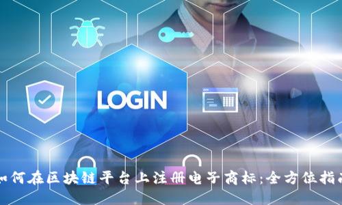 如何在区块链平台上注册电子商标：全方位指南