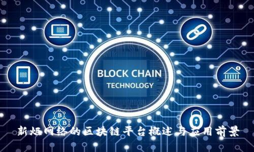 新炬网络的区块链平台概述与应用前景