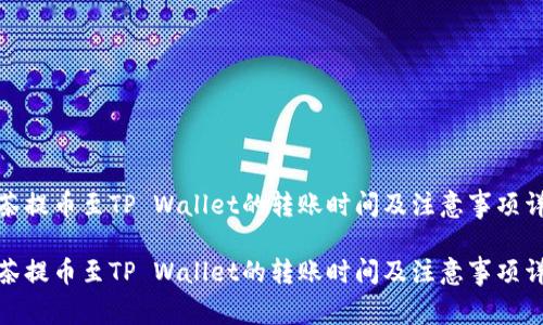 抹茶提币至TP Wallet的转账时间及注意事项详解

抹茶提币至TP Wallet的转账时间及注意事项详解