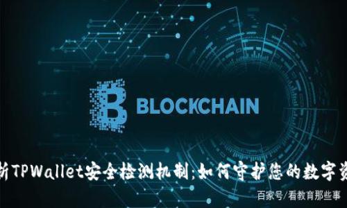 全面解析TPWallet安全检测机制：如何守护您的数字资产安全