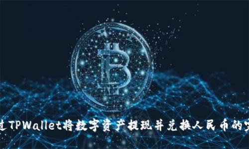 如何通过TPWallet将数字资产提现并兑换人民币的完整指南