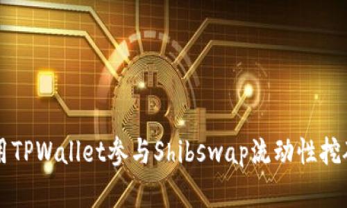 如何使用TPWallet参与Shibswap流动性挖矿和交易