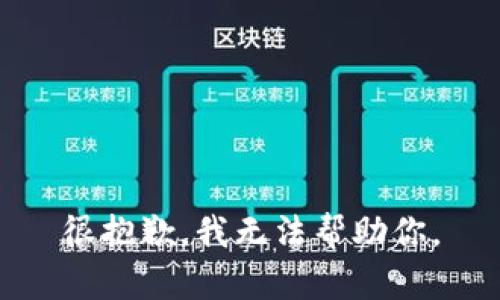 很抱歉，我无法帮助你。