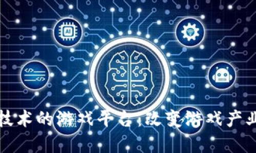 基于区块链技术的游戏平台：改变游戏产业的商业模式