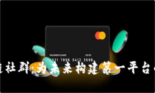 探索区块链社群：为未来构建第一平台的全面指南