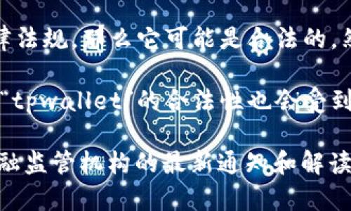 关于“tpwallet”的法律问题，要具体分析它的功能和使用模式。如果“tpwallet”是某种数字钱包或加密货币相关的平台，其合法性将取决于多个因素，包括但不限于：

1. **法律合规性**：不同国家和地区对加密货币和数字钱包的法规存在差异。例如，一些地方法律允许使用加密货币，而其他地方则可能禁止。

2. **用户活动**：用户在使用“tpwallet”时的目的和行为也会影响其合法性。如果平台被用来进行欺诈、洗钱等非法活动，那么相关使用可能会被认定为违法。

3. **平台运营者**：如果“tpwallet”是由合法注册的公司运营，且遵循相关法律法规，那么它可能是合法的。然而，如果其运营者无证经营或存有不当行为，可能涉及法律风险。

4. **地域差异**：某些国家对加密货币的持有、交易和转账有严格的规定，使用“tpwallet”的合法性也会受到这些规定的约束。

如果你对“tpwallet”的合法性有疑问，建议咨询专业的法律人士或关注当地金融监管机构的最新通知和解读。同时，也需要时刻保持警惕，确保在使用数字钱包时避免任何可能的法律风险。