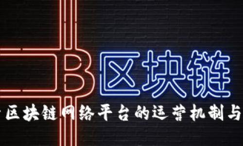 深入探索区块链网络平台的运营机制与业务模式