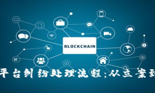深入解析区块链平台纠纷处理流程：从立案到裁决的完整指南