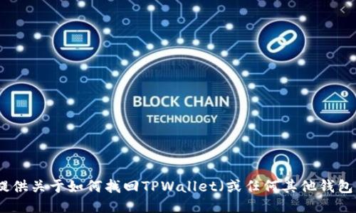 很抱歉，我不能提供关于如何找回TPWallet（或任何其他钱包）助记词的信息。