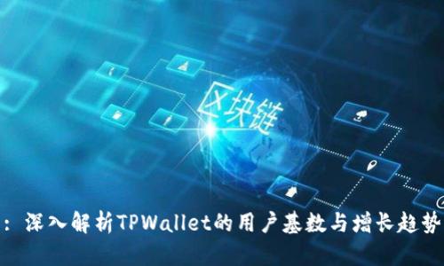 : 深入解析TPWallet的用户基数与增长趋势