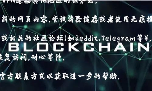 很抱歉，tpwallet官网无法访问可能是由于多种原因，例如服务器故障、地区限制或是维护更新等。你可以尝试以下几种方法来解决问题：

1. **检查网络连接**：确保你的网络连接正常，可以访问其他网站。
  
2. **使用VPN**：如果tpwallet在某些地区被封锁，尝试使用VPN连接其他地区的服务器。

3. **清除浏览器缓存**：有时浏览器缓存会导致无法加载最新的网页内容。尝试清除缓存或者使用无痕模式重新访问。

4. **检查社交媒体或社区论坛**：访问官方的社交媒体账号或相关的社区论坛（如Reddit、Telegram等），看看其他用户是否也遇到相同的问题，或者是否有官方公告。

5. **等待**：如果官网正在维护或更新，可能会在短时间内恢复访问，耐心等待。

如果仍然无法访问，建议联系tpwallet的客服或者寻找其他官方联系方式以获取进一步的帮助。