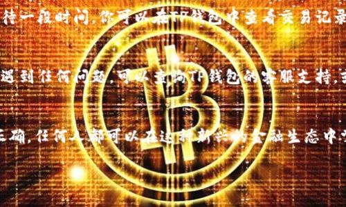 要将USDT转入TP Wallet（TP钱包），你需确保已拥有TP钱包的应用，并且已完成相应账户的注册与设置。下面是详细的步骤说明，帮助你轻松完成转账过程：

第一步：下载并安装TP Wallet
首先，确保你已经在你的手机或者电脑上下载并安装TP钱包。你可以在官方网站或者手机应用商店中找到TP钱包的下载链接。安装后，打开应用并创建或导入一个钱包。记得备份你的助记词，以确保你的资产安全。

第二步：获取TP Wallet的USDT接收地址
在TP钱包中，你需要找到USDT的钱包地址。通常，你可以在TP钱包主界面选择“资产”或“钱包”，然后找到USDT，点击它（如果没有显示USDT，可以搜索添加）。在这之后，你会看到一个“接收”或“收款”选项，点击后会显示出你的USDT地址。你需要复制这个地址，后面的步骤会用到它。

第三步：准备转账的USDT
确保你在其他支持USDT的交易所或钱包中拥有USDT资产。你可以选择自己已经持有的USDT或者从其他平台购买。如果你是在交易所，你可能需要先将USDT提取到你的钱包中。

第四步：进行转账
在其他钱包或交易所进行转账时，找到“提取”或“发送”选项。按照提示输入需要转账的USDT金额，并粘贴之前复制的TP钱包地址。请仔细检查地址是否正确，确保转账安全。确认无误后，选择发送，系统会要求你进行身份验证以确认此次转账。

第五步：等待转账确认
一旦你提交了USDT的转账申请，系统会处理该请求。通常情况下，USDT的转账会非常快，但在某些情况下可能需要等待一段时间。你可以在TP钱包中查看交易记录，等待该笔交易的确认。

第六步：检查USDT到账情况
在TP钱包的“资产”界面中找到USDT，检查是否到账。交易确认后，你将能够立即在TP钱包中看到你的USDT余额。如果遇到任何问题，可以查询TP钱包的客服支持，或者关注交易所的公告。

总结
通过以上步骤，你可以顺利地将USDT转入TP Wallet。数字货币交易虽然看似复杂，但只要仔细操作、确保每一步都正确，任何人都可以在这种新兴的金融生态中掌控自己的资产。记得时刻关注安全问题，妥善保管你的钱包信息。

确保你从可信赖的渠道获取信息，随时关注市场动态，以助于你的投资决策。希望以上内容能对你有所帮助！