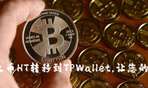 详细指南：如何将火币HT转移到TPWallet，让您的数字资产安全无忧