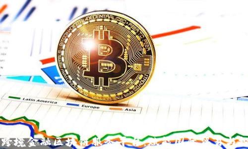 
我省启动跨境金融区块链服务平台：赋能国际贸易与投资新模式