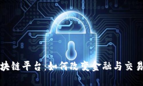 探索首笔区块链平台：如何改变金融与交易生态的未来