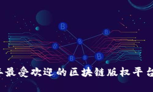 2023年最受欢迎的区块链版权平台全解析