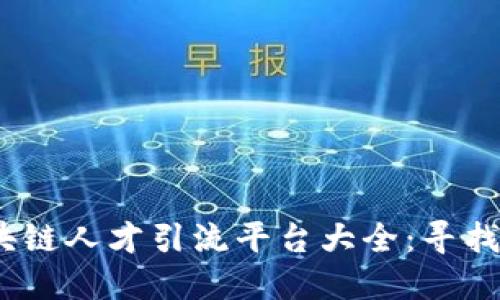 2023年区块链人才引流平台大全：寻找行业新机遇