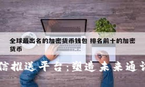 区块链短信推送平台：塑造未来通讯的新模式