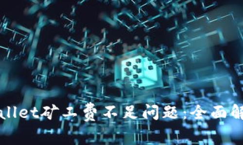 如何解决TPWallet矿工费不足问题：全面解析与实用技巧