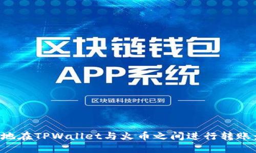 如何高效地在TPWallet与火币之间进行转账：全面指南
