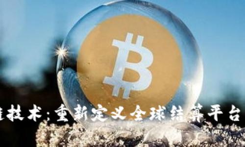区块链技术：重新定义全球结算平台的未来