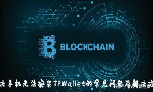   
解决手机无法安装TPWallet的常见问题及解决方案