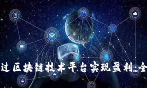如何通过区块链技术平台实现盈利：全面指南