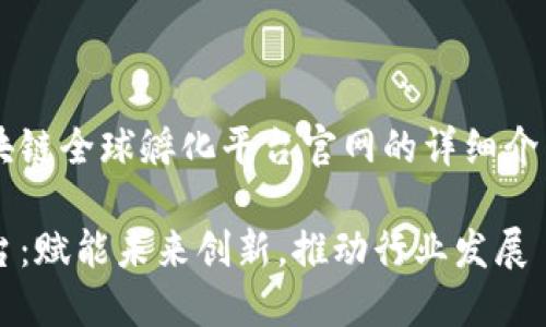 这里是一个关于区块链全球孵化平台官网的详细介绍，及相关内容如下：

区块链全球孵化平台：赋能未来创新，推动行业发展