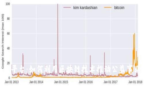 题目生成中...

完毕

: 探索公益区块链平台：如何利用区块链技术推动公益事业的透明性与效率