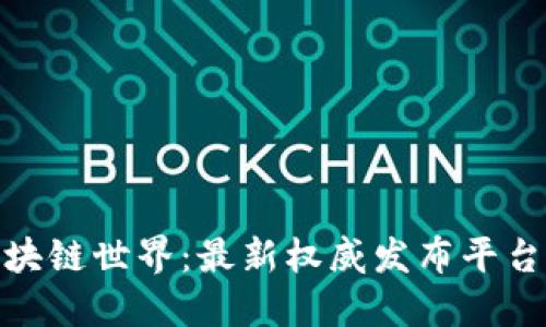 探索区块链世界：最新权威发布平台全解剖