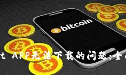 如何解决TPWallet APP无法下载的问题：全面指南与解决方案