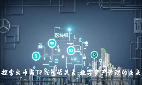 探索火币与TP钱包的关系：数字资产管理的未来