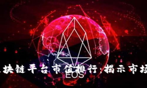 2023年度全球区块链平台市值排行：揭示市场格局与未来趋势