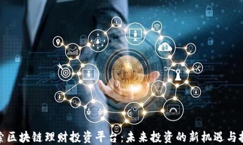 
探索区块链理财投资平台：未来投资的新机遇与挑战