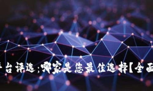 2023年区块链平台评选：哪家是您最佳选择？全面解析与实力对比