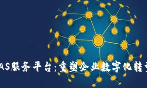 区块链BAAS服务平台：重塑企业数字化转型的新动能