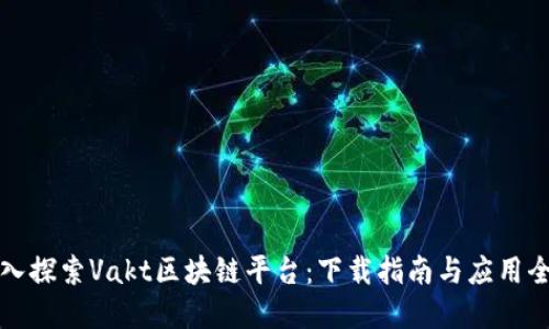 深入探索Vakt区块链平台：下载指南与应用全景