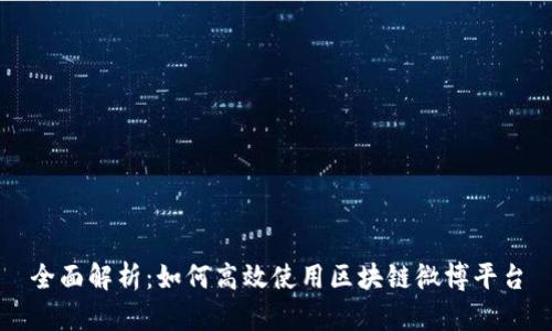 全面解析：如何高效使用区块链微博平台