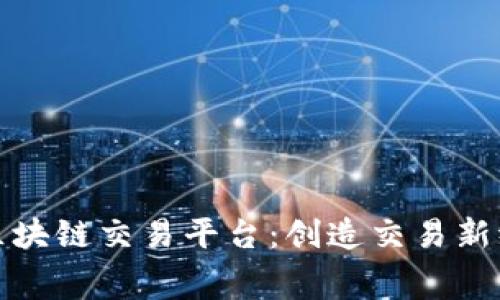 揭秘全球最大区块链交易平台：创造交易新纪元的幕后故事