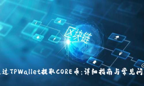 如何通过TPWallet提取CORE币：详细指南与常见问题解答