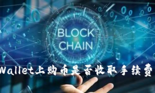 深入探讨：在TPWallet上购币是否收取手续费及相关费用解析