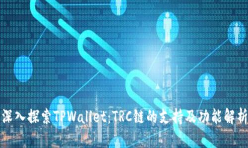 深入探索TPWallet：TRC链的支持及功能解析