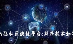 揭秘欧洲投资的隐私区块链平台：新兴