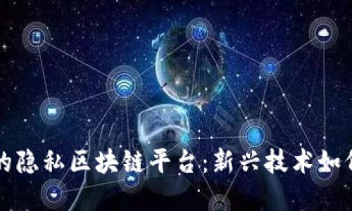 揭秘欧洲投资的隐私区块链平台：新兴技术如何改变金融格局